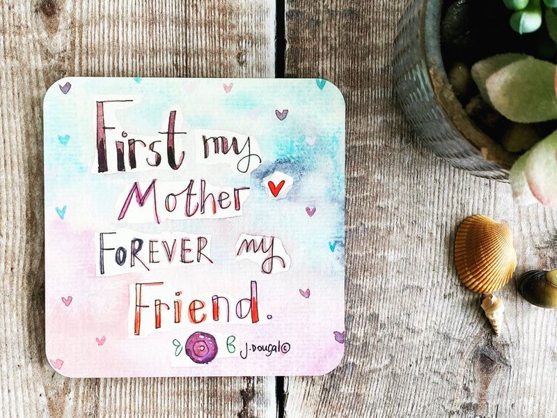 First my Mother forever my friend Coaster