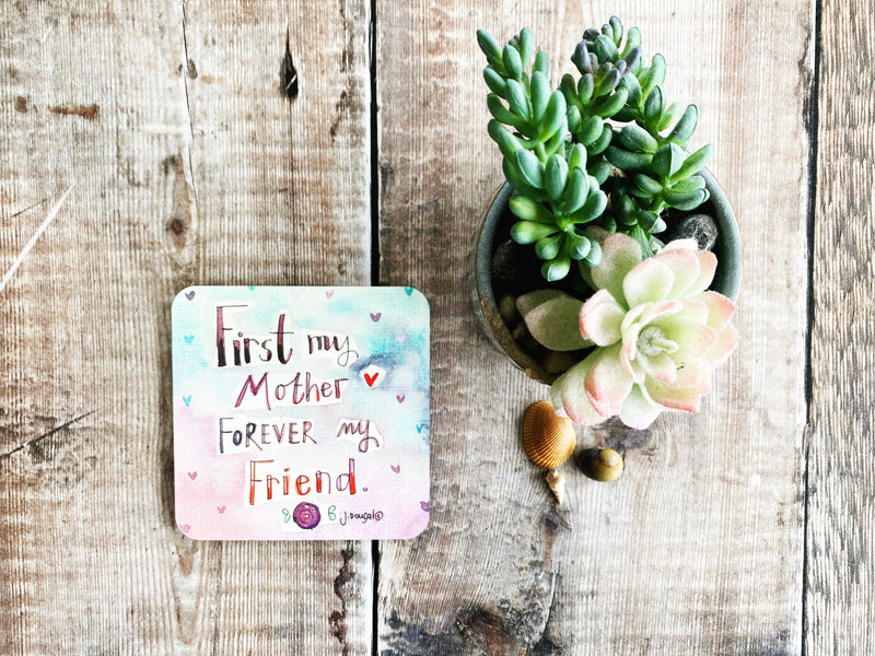 First my Mother forever my friend Coaster
