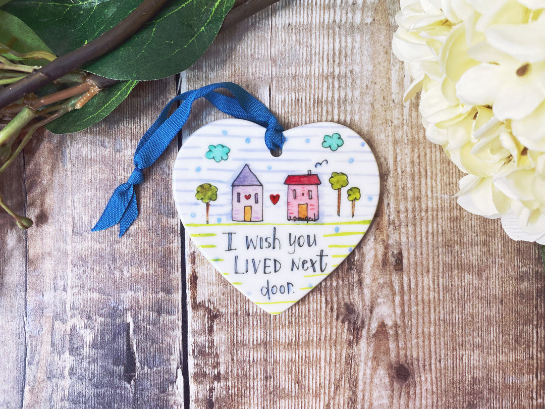 "I wish you lived next door" Ceramic Heart